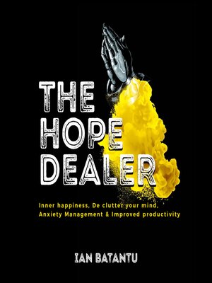 cover image of The Hope Dealer--Inner Happiness, De Clutter Your Mind, Anxiety Management & Improved Productivity